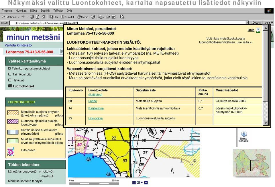 Lue lisää>> Ajankohtaista Metsän n tiedot Palvelut Asiakastiedot Asetukset Linkit Ohje Palaute Lakisääteiset kohteet, joissa metsän käsittelyä on rajoitettu: - Metsälain 10 erityisen tärkeät