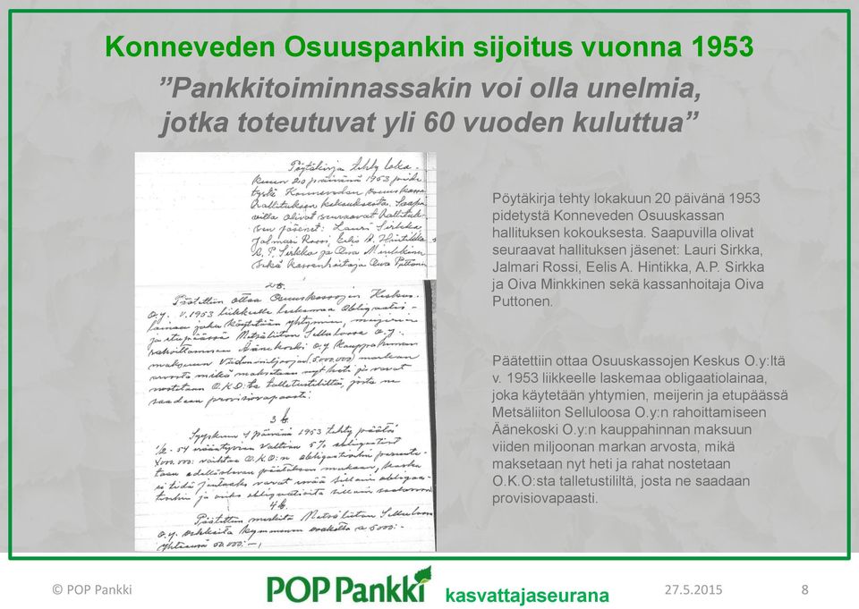 Sirkka ja Oiva Minkkinen sekä kassanhoitaja Oiva Puttonen. Päätettiin ottaa Osuuskassojen Keskus O.y:ltä v.