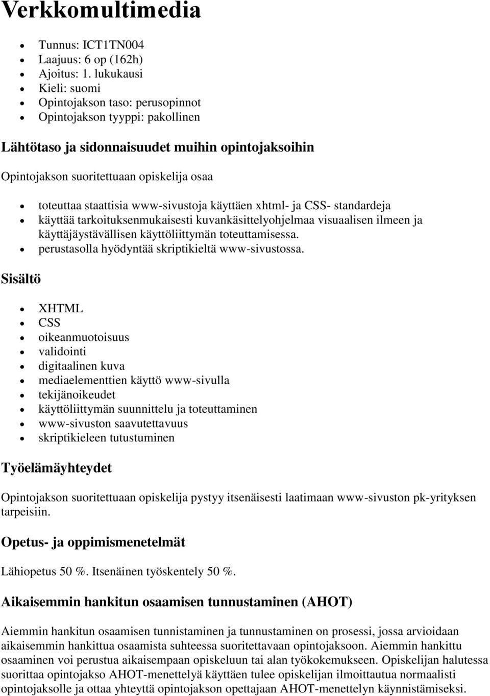 staattisia www-sivustoja käyttäen xhtml- ja CSS- standardeja käyttää tarkoituksenmukaisesti kuvankäsittelyohjelmaa visuaalisen ilmeen ja käyttäjäystävällisen käyttöliittymän toteuttamisessa.