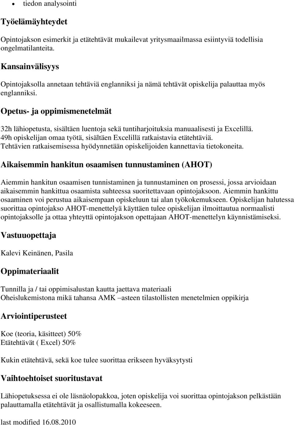 Opetus- ja oppimismenetelmät 32h lähiopetusta, sisältäen luentoja sekä tuntiharjoituksia manuaalisesti ja Excelillä. 49h opiskelijan omaa työtä, sisältäen Excelillä ratkaistavia etätehtäviä.