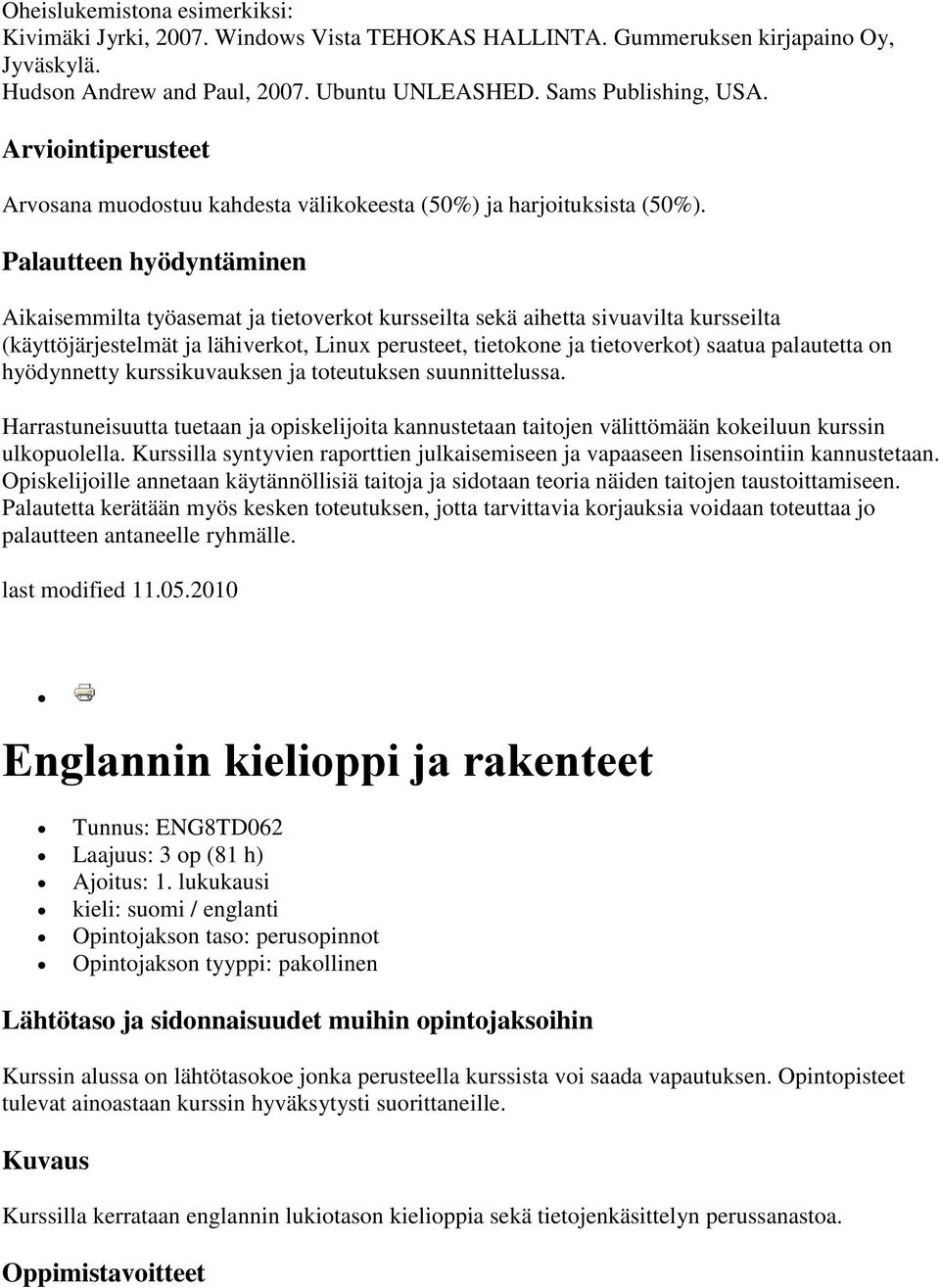 Palautteen hyödyntäminen Aikaisemmilta työasemat ja tietoverkot kursseilta sekä aihetta sivuavilta kursseilta (käyttöjärjestelmät ja lähiverkot, Linux perusteet, tietokone ja tietoverkot) saatua