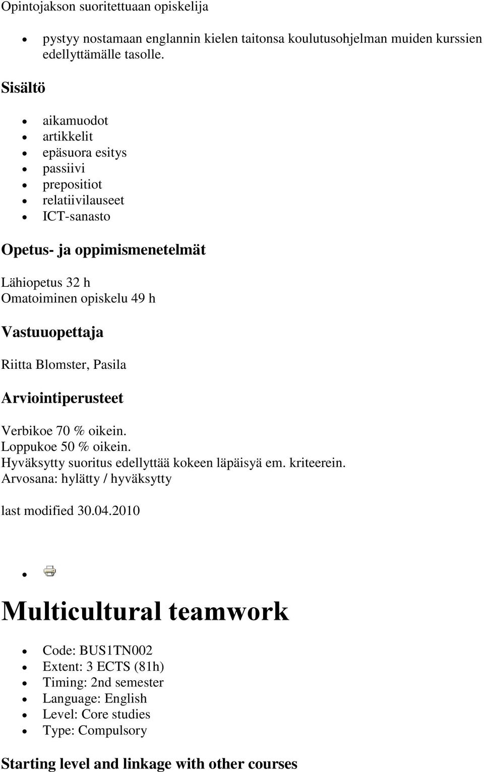 Vastuuopettaja Riitta Blomster, Pasila Arviointiperusteet Verbikoe 70 % oikein. Loppukoe 50 % oikein. Hyväksytty suoritus edellyttää kokeen läpäisyä em. kriteerein.