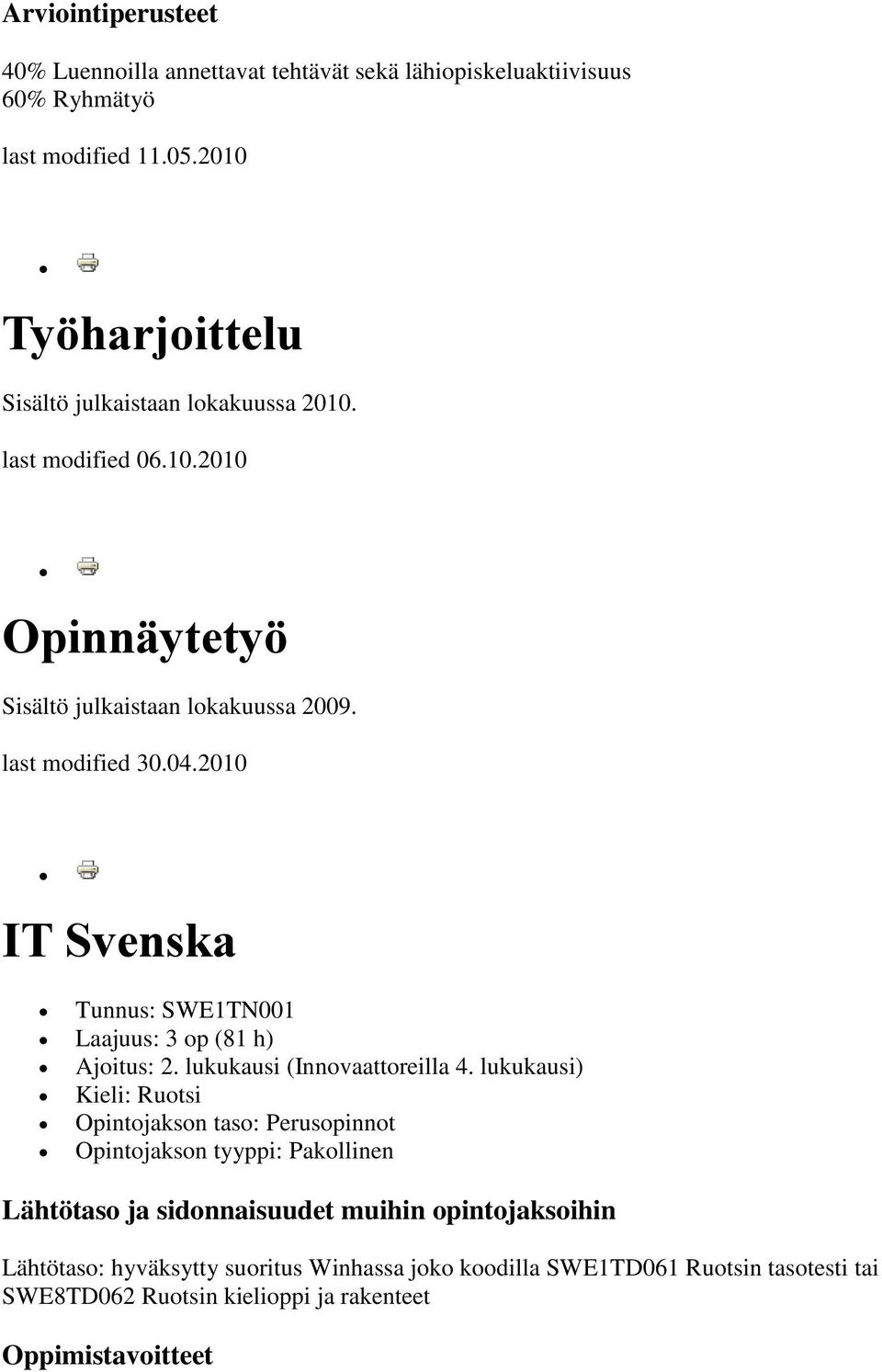 2010 IT Svenska Tunnus: SWE1TN001 Laajuus: 3 op (81 h) Ajoitus: 2. lukukausi (Innovaattoreilla 4.