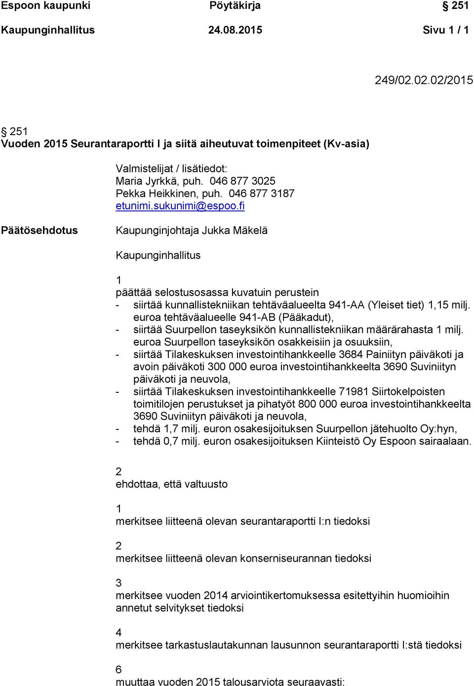 fi Päätösehdotus Kaupunginjohtaja Jukka Mäkelä Kaupunginhallitus 1 päättää selostusosassa kuvatuin perustein - siirtää kunnallistekniikan tehtäväalueelta 941-AA (Yleiset tiet) 1,15 milj.