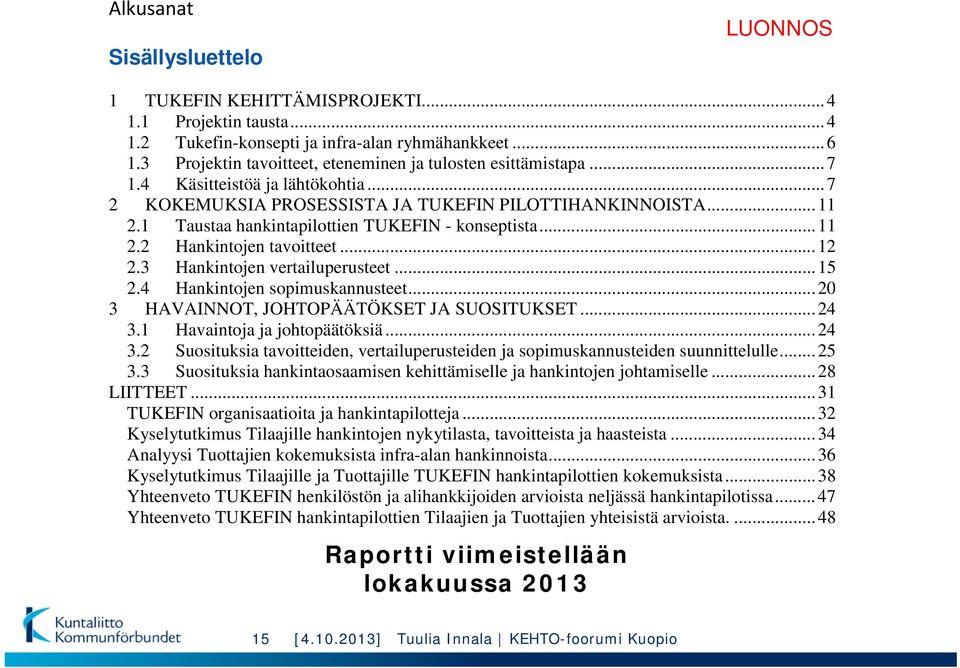 1 Taustaa hankintapilottien TUKEFIN - konseptista... 11 2.2 Hankintojen tavoitteet... 12 2.3 Hankintojen vertailuperusteet... 15 2.4 Hankintojen sopimuskannusteet.