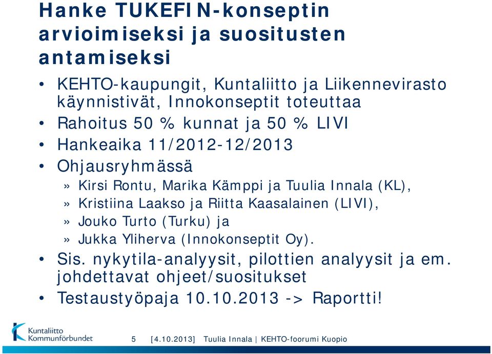 ja Tuulia Innala (KL),» Kristiina Laakso ja Riitta Kaasalainen (LIVI),» Jouko Turto (Turku) ja» Jukka Yliherva (Innokonseptit