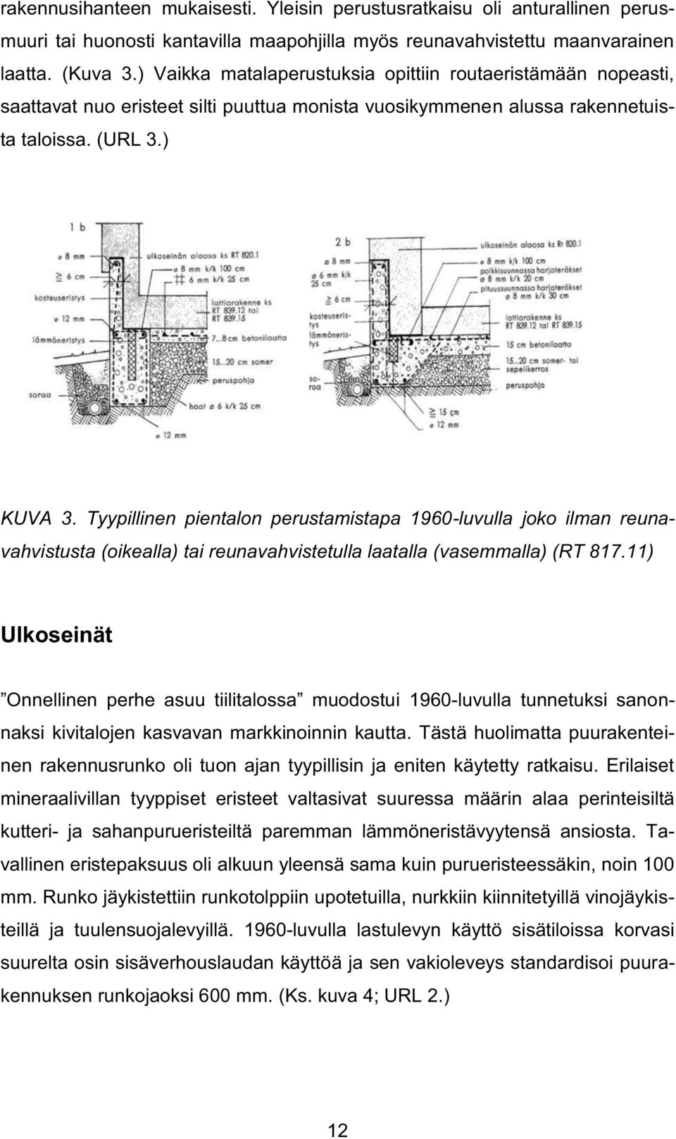Tyypillinen pientalon perustamistapa 1960-luvulla joko ilman reunavahvistusta (oikealla) tai reunavahvistetulla laatalla (vasemmalla) (RT 817.