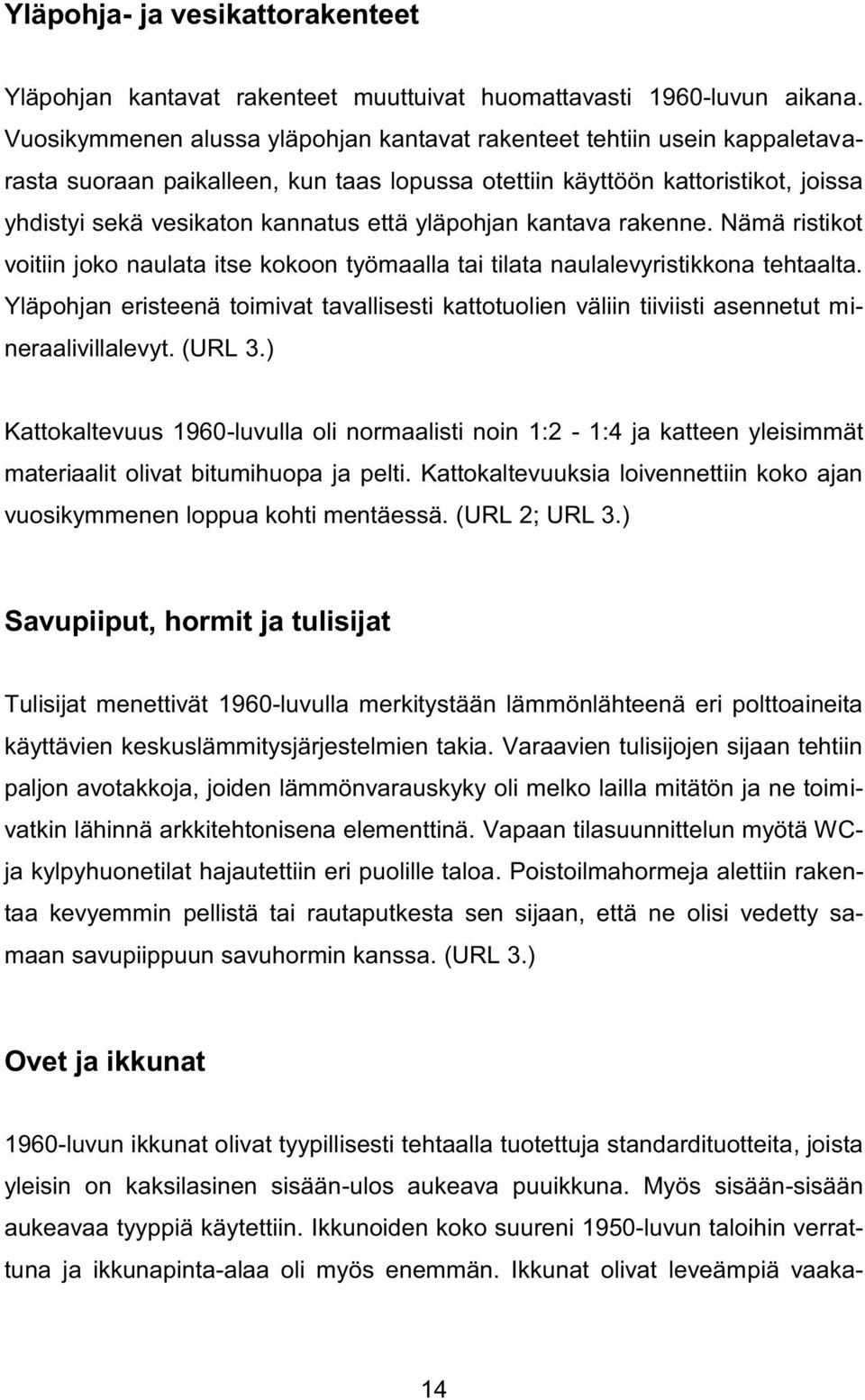 yläpohjan kantava rakenne. Nämä ristikot voitiin joko naulata itse kokoon työmaalla tai tilata naulalevyristikkona tehtaalta.