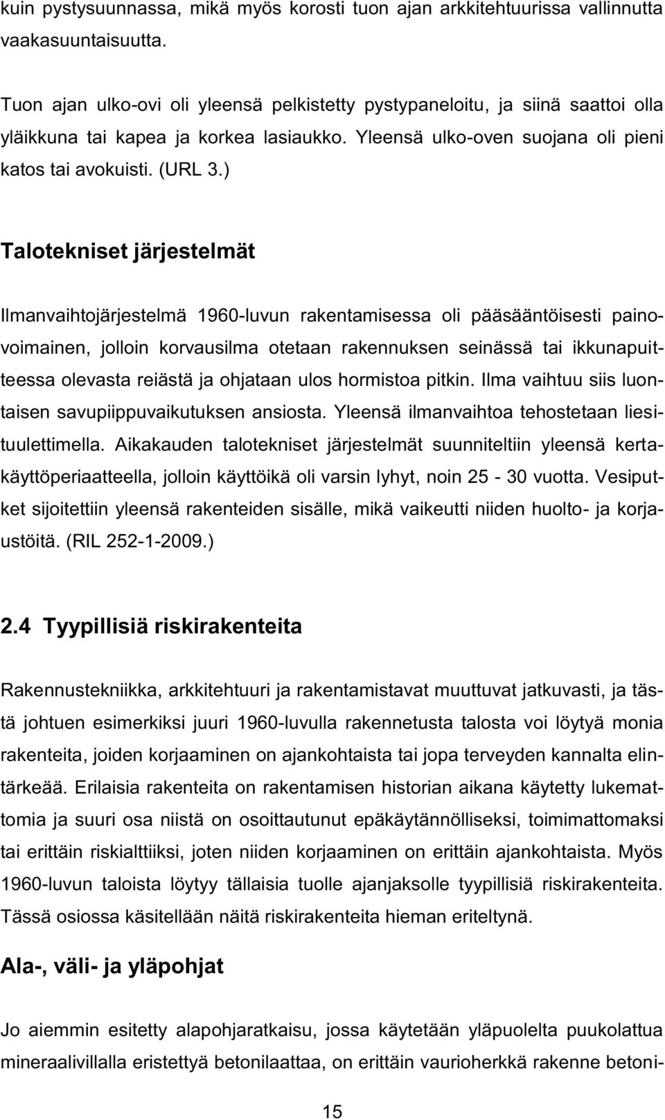) Talotekniset järjestelmät Ilmanvaihtojärjestelmä 1960-luvun rakentamisessa oli pääsääntöisesti painovoimainen, jolloin korvausilma otetaan rakennuksen seinässä tai ikkunapuitteessa olevasta reiästä