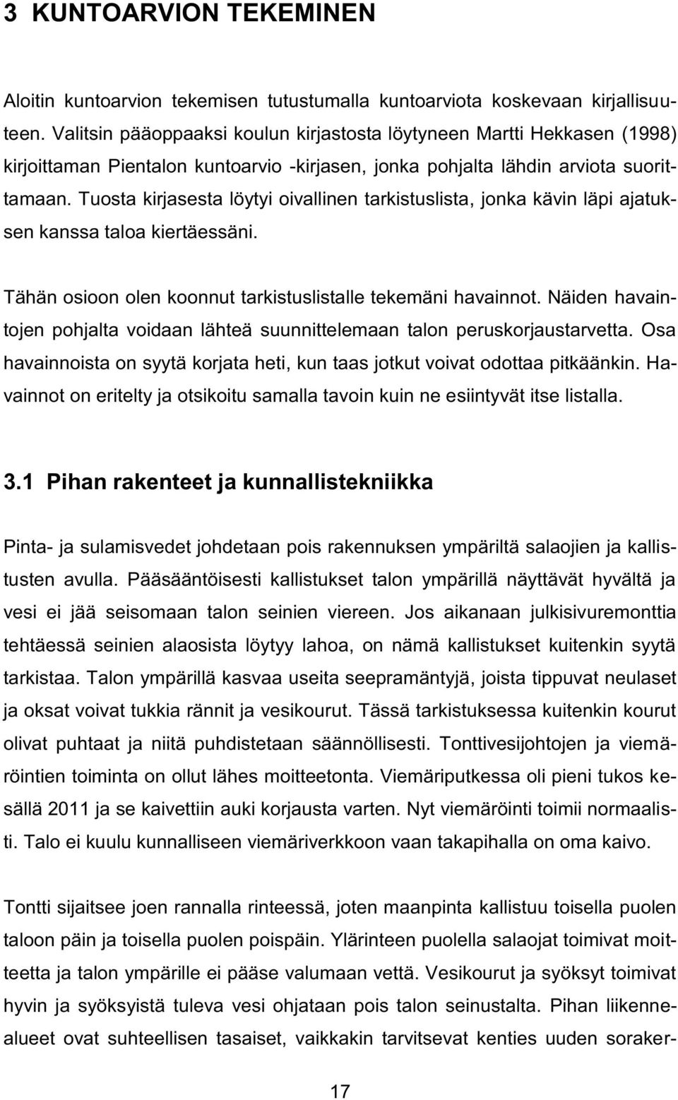 Tuosta kirjasesta löytyi oivallinen tarkistuslista, jonka kävin läpi ajatuksen kanssa taloa kiertäessäni. Tähän osioon olen koonnut tarkistuslistalle tekemäni havainnot.