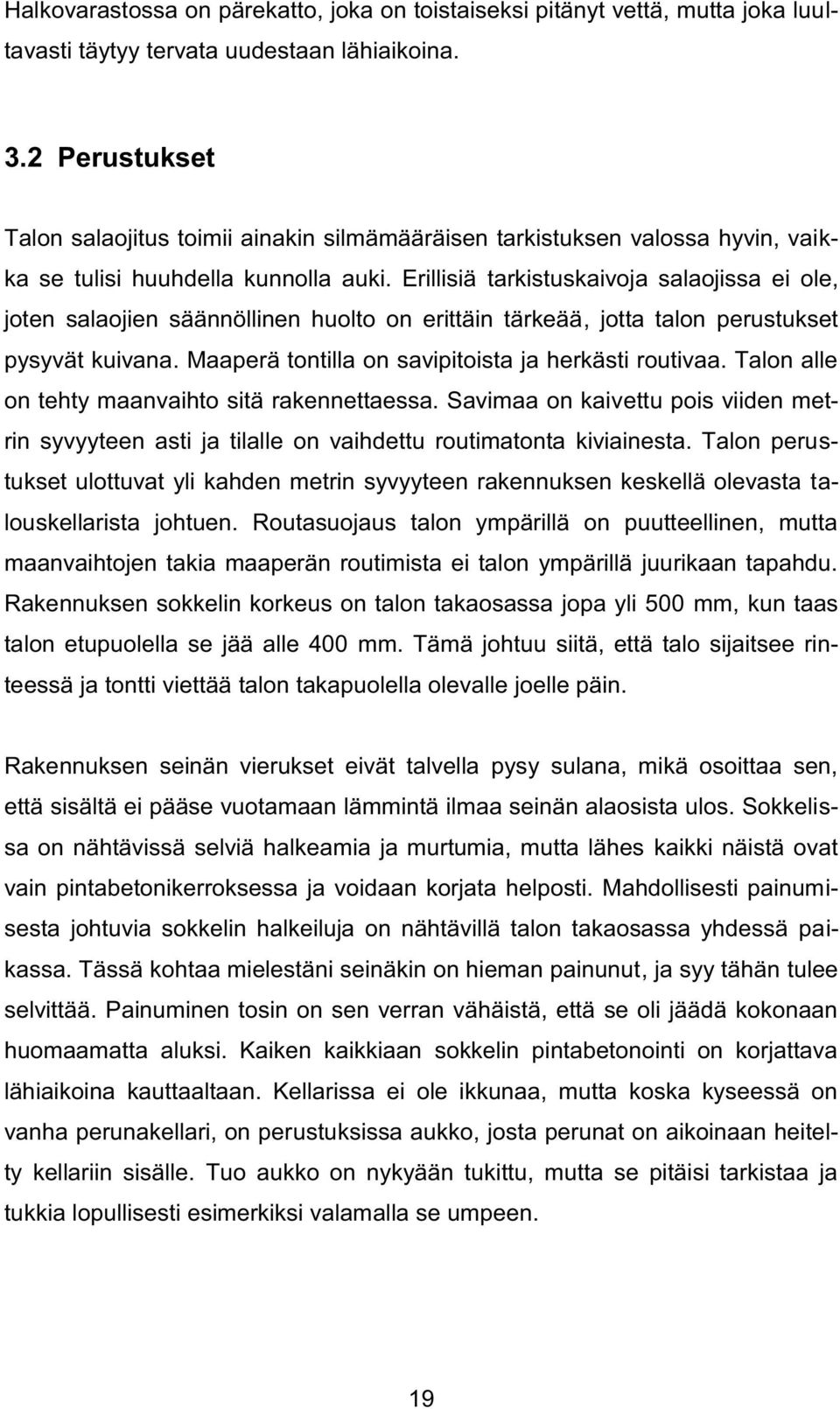 Erillisiä tarkistuskaivoja salaojissa ei ole, joten salaojien säännöllinen huolto on erittäin tärkeää, jotta talon perustukset pysyvät kuivana. Maaperä tontilla on savipitoista ja herkästi routivaa.