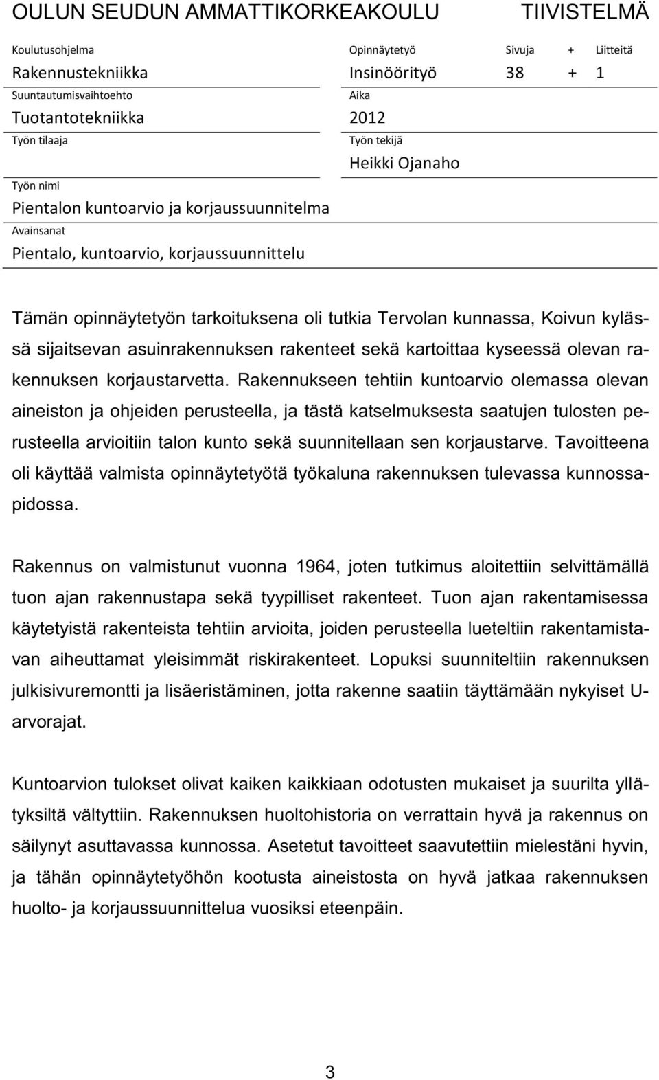kylässä sijaitsevan asuinrakennuksen rakenteet sekä kartoittaa kyseessä olevan rakennuksen korjaustarvetta.