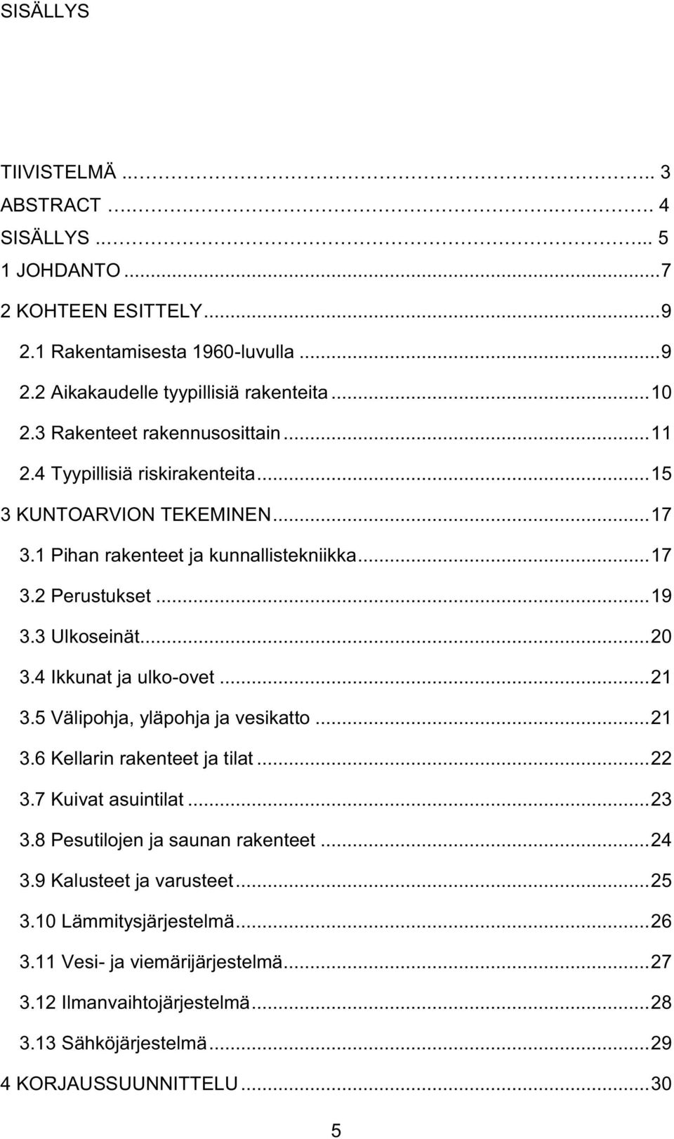 .. 20 3.4 Ikkunat ja ulko-ovet... 21 3.5 Välipohja, yläpohja ja vesikatto... 21 3.6 Kellarin rakenteet ja tilat... 22 3.7 Kuivat asuintilat... 23 3.8 Pesutilojen ja saunan rakenteet... 24 3.