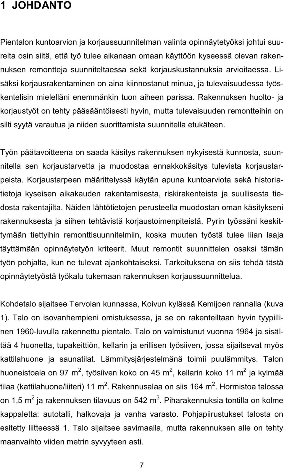 Rakennuksen huolto- ja korjaustyöt on tehty pääsääntöisesti hyvin, mutta tulevaisuuden remontteihin on silti syytä varautua ja niiden suorittamista suunnitella etukäteen.