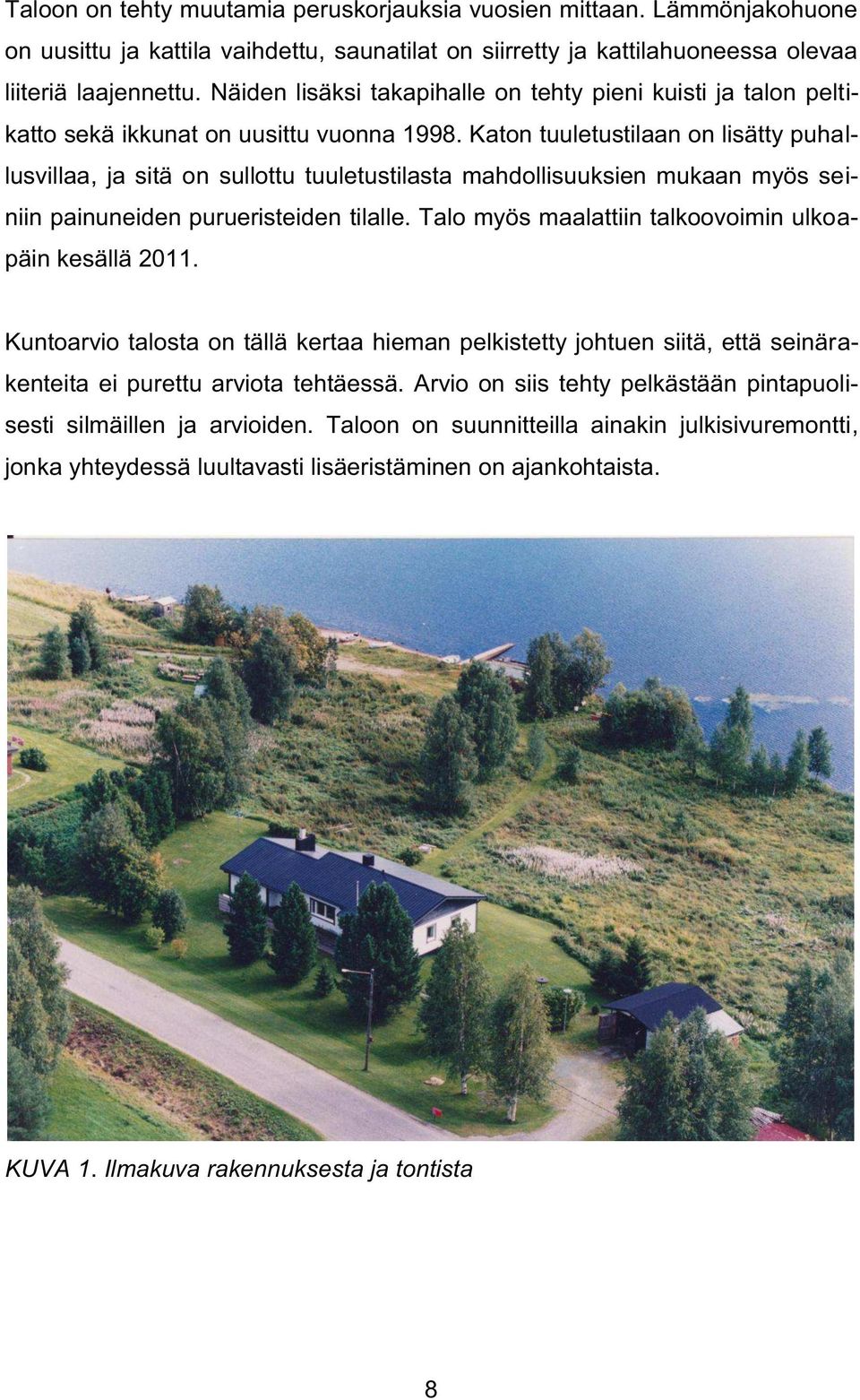 Katon tuuletustilaan on lisätty puhallusvillaa, ja sitä on sullottu tuuletustilasta mahdollisuuksien mukaan myös seiniin painuneiden purueristeiden tilalle.