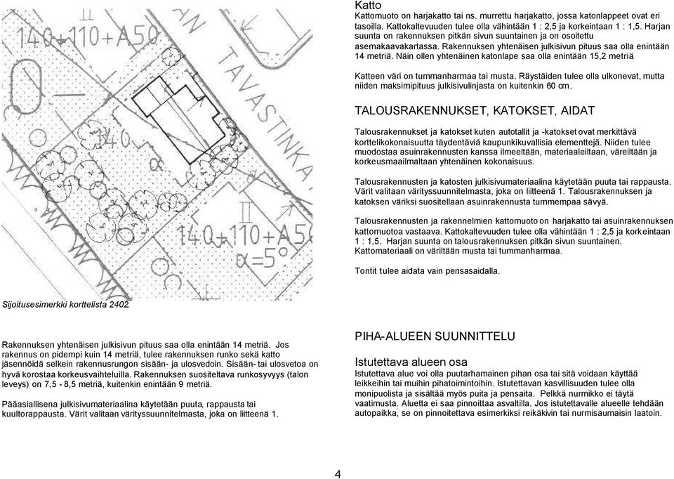 Näin ollen yhtenäinen katonlape saa olla enintään 15,2 metriä. Katteen väri on tummanharmaa tai musta. Räystäiden tulee olla ulkonevat, mutta niiden maksimipituus julkisivulinjasta on kuitenkin 60 cm.