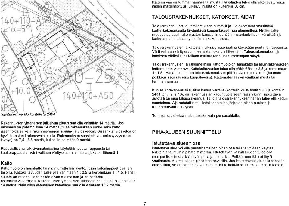 Niiden tulee muodostaa asuinrakennusten kanssa ilmeeltään, materiaaleiltaan, väreiltään ja korkeusmaailmaltaan yhtenäinen kokonaisuus.