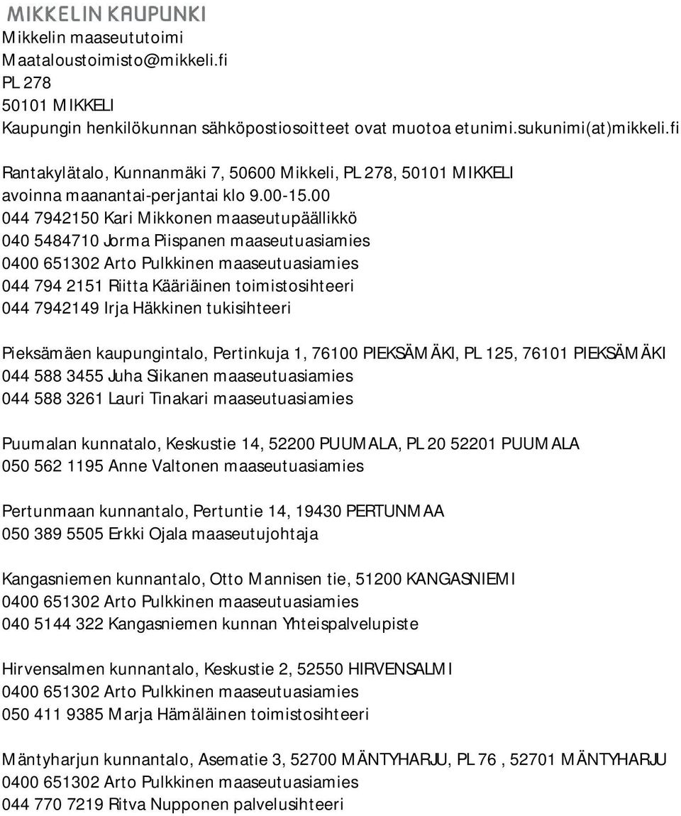 00 044 7942150 Kari Mikkonen maaseutupäällikkö 040 5484710 Jorma Piispanen maaseutuasiamies 044 794 2151 Riitta Kääriäinen toimistosihteeri 044 7942149 Irja Häkkinen tukisihteeri Pieksämäen