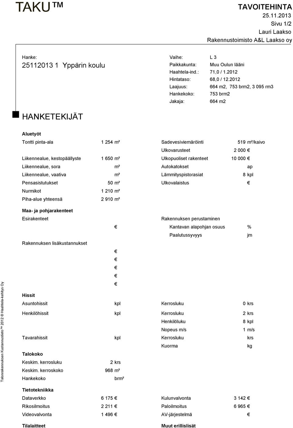 kestopäällyste 1 650 m² Ulkopuoliset rakenteet 10 000 Liikennealue, sora m² Autokatokset ap Liikennealue, vaativa m² Lämmityspistorasiat 8 kpl Pensasistutukset 50 m² Ulkovalaistus Nurmikot 1 210 m²