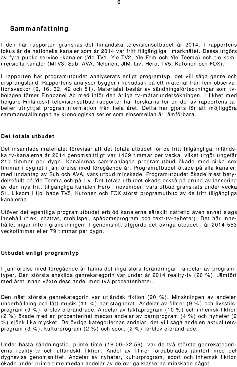 I rapporten har programutbudet analyserats enligt programtyp, det vill säga genre och ursprungsland.
