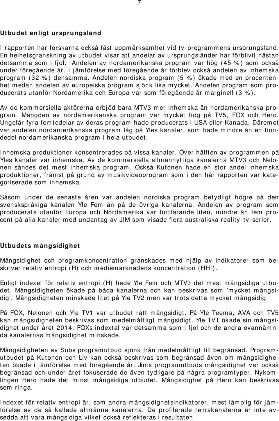 I jämförelse med föregående år förblev också andelen av inhemska program (32 %) densamma.