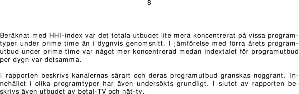 I jämförelse med förra årets programutbud under prime time var något mer koncentrerad medan indextalet för programutbud