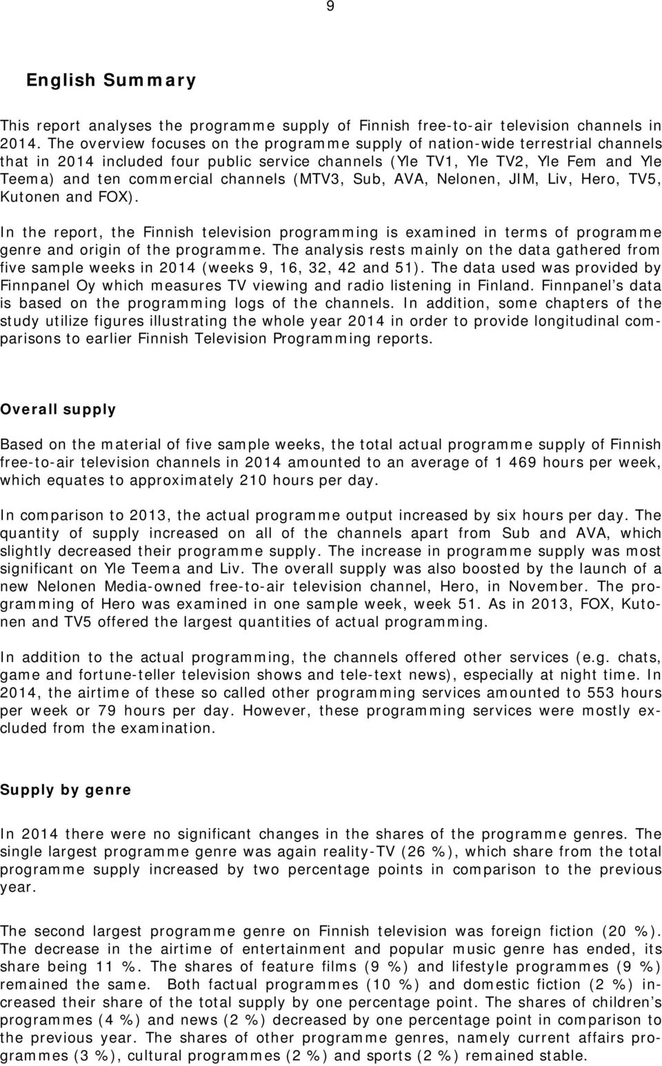 channels (MTV3, Sub, AVA, Nelonen, JIM, Liv, Hero, TV5, Kutonen and FOX). In the report, the Finnish television programming is examined in terms of programme genre and origin of the programme.
