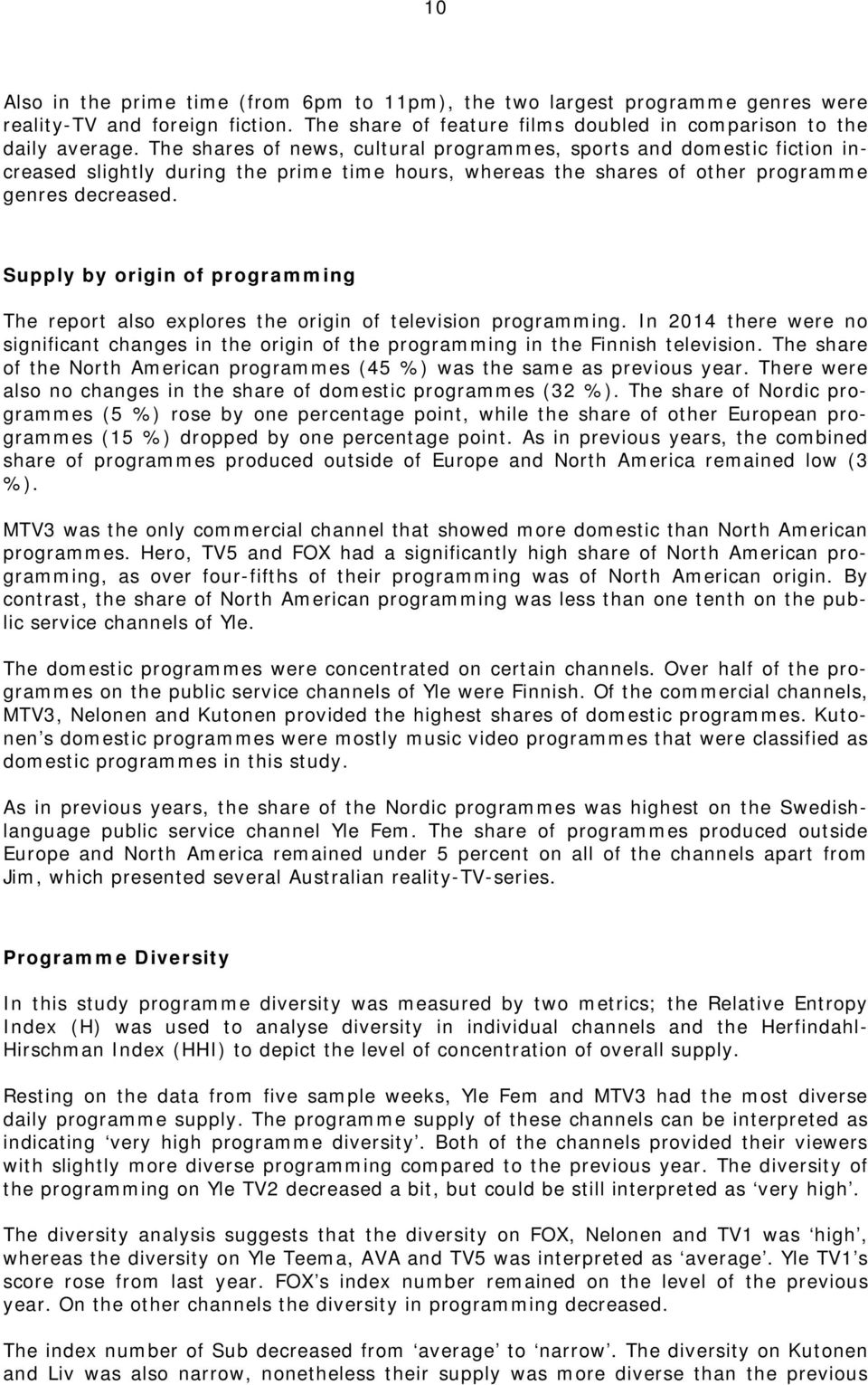 Supply by origin of programming The report also explores the origin of television programming. In 2014 there were no significant changes in the origin of the programming in the Finnish television.