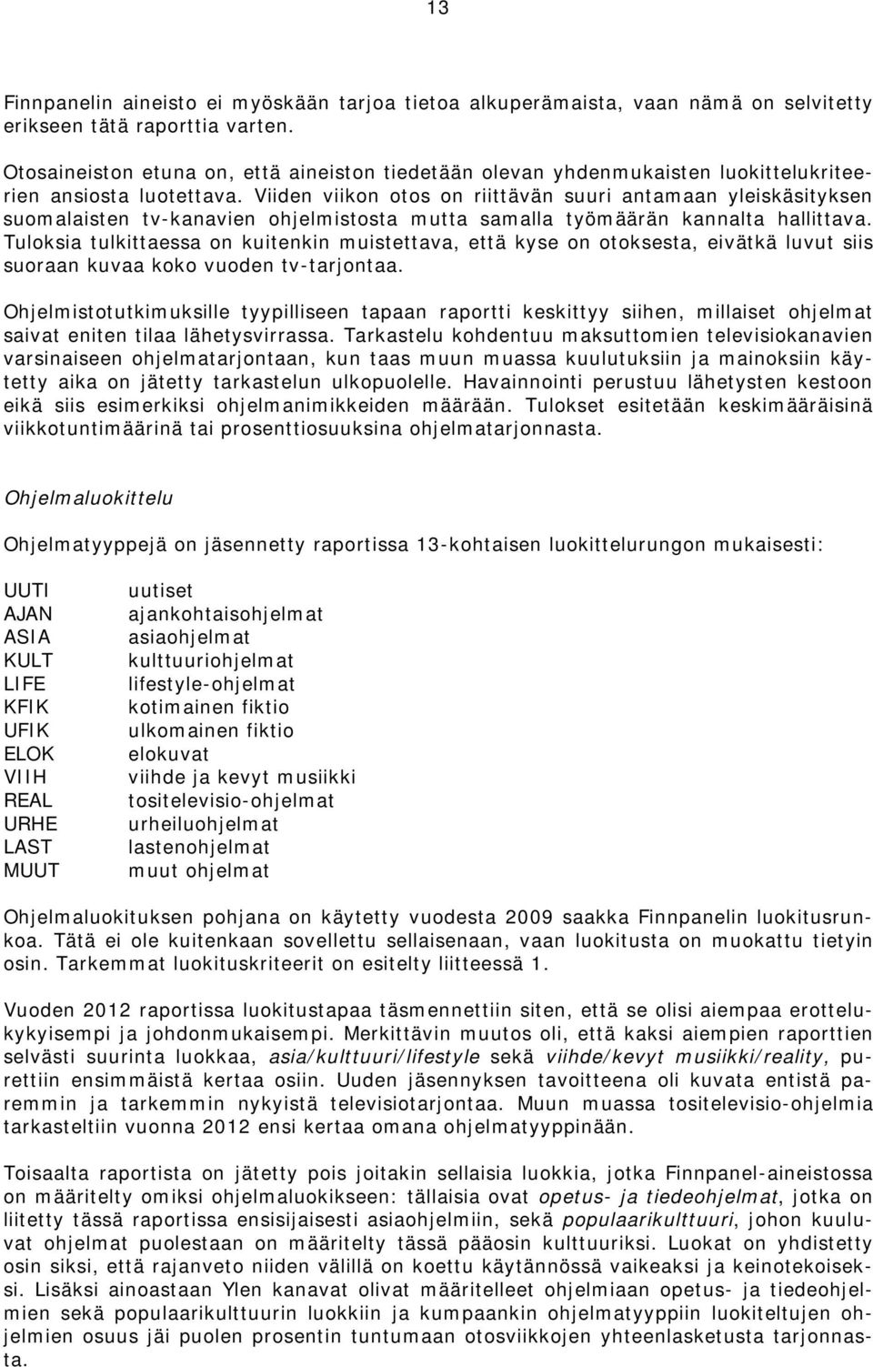 Viiden viikon otos on riittävän suuri antamaan yleiskäsityksen suomalaisten tv-kanavien ohjelmistosta mutta samalla työmäärän kannalta hallittava.