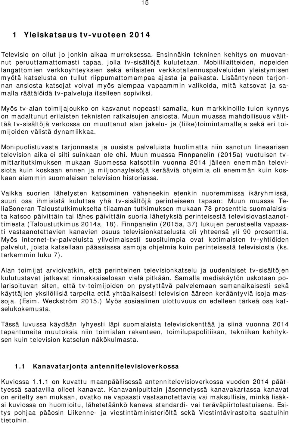 Lisääntyneen tarjonnan ansiosta katsojat voivat myös aiempaa vapaammin valikoida, mitä katsovat ja samalla räätälöidä tv-palveluja itselleen sopiviksi.