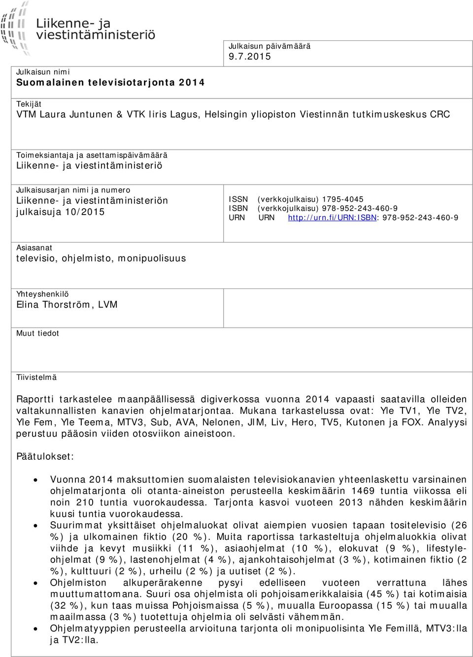 ja viestintäministeriö Julkaisusarjan nimi ja numero Liikenne- ja viestintäministeriön julkaisuja 10/2015 ISSN (verkkojulkaisu) 1795-4045 ISBN (verkkojulkaisu) 978-952-243-460-9 URN URN http://urn.