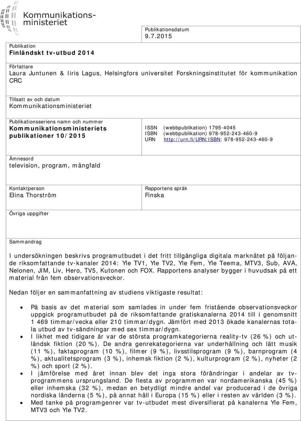 Publikationsseriens namn och nummer Kommunikationsministeriets publikationer 10/2015 ISSN (webbpublikation) 1795-4045 ISBN (webbpublikation) 978-952-243-460-9 URN http://urn.