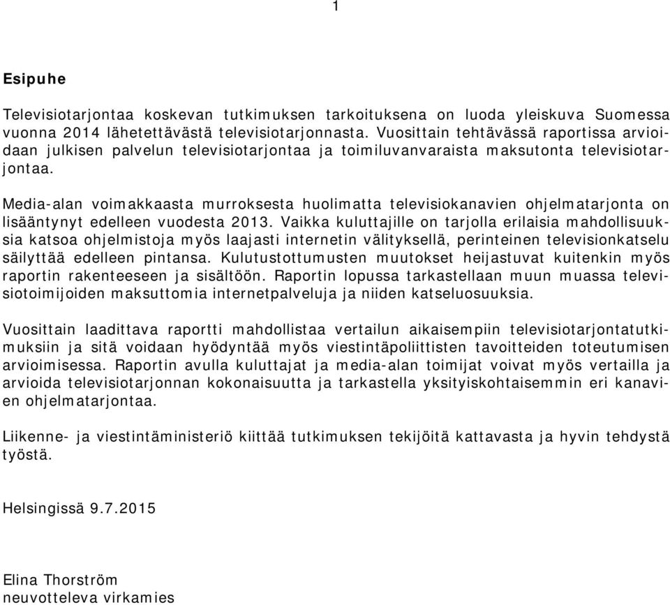 Media-alan voimakkaasta murroksesta huolimatta televisiokanavien ohjelmatarjonta on lisääntynyt edelleen vuodesta 2013.