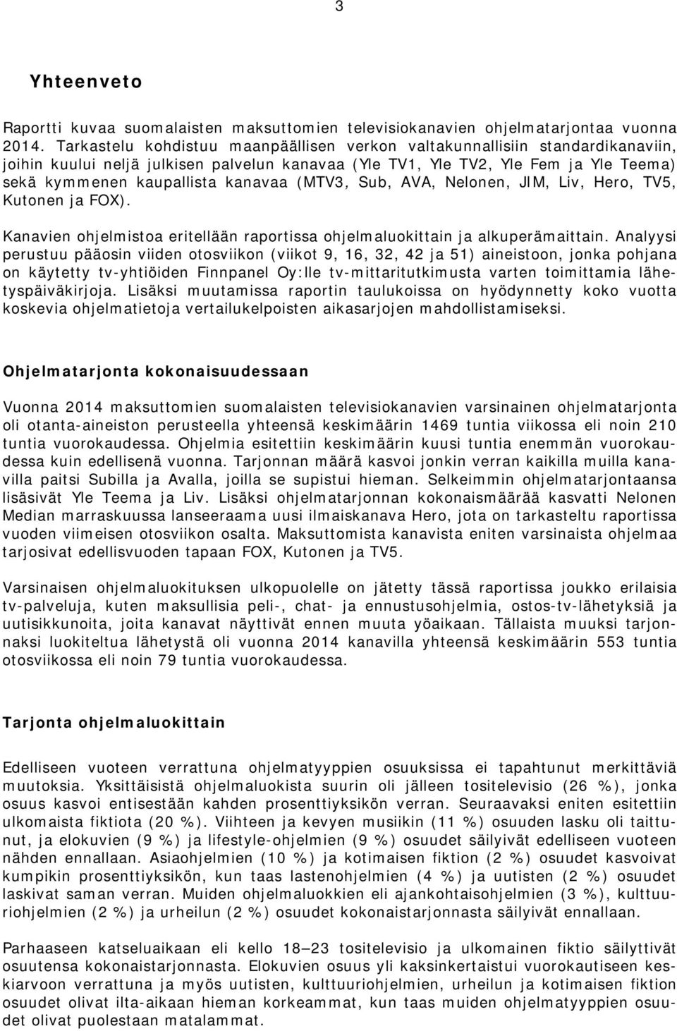 (MTV3, Sub, AVA, Nelonen, JIM, Liv, Hero, TV5, Kutonen ja FOX). Kanavien ohjelmistoa eritellään raportissa ohjelmaluokittain ja alkuperämaittain.