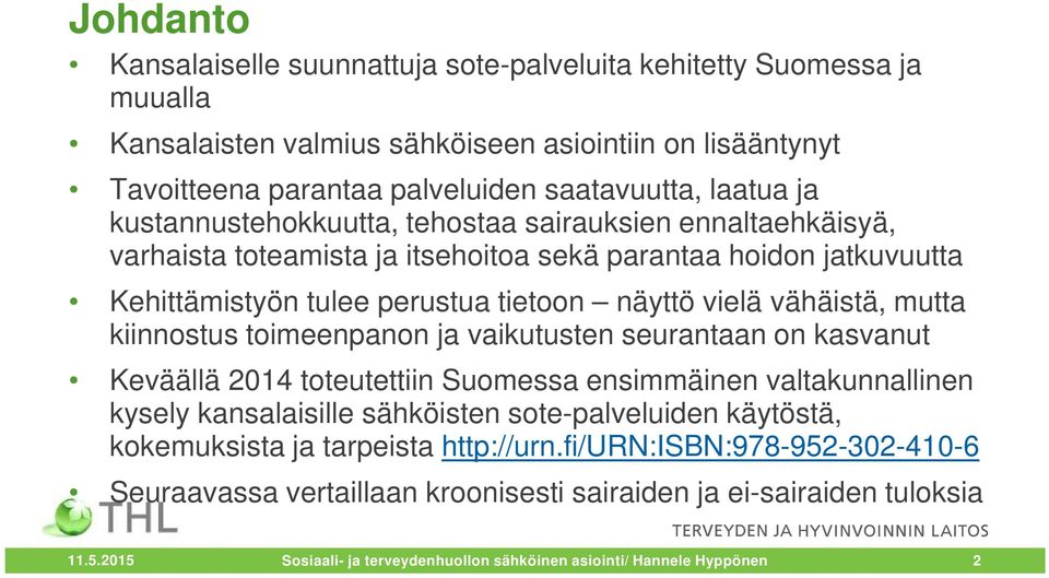 kiinnostus toimeenpanon ja vaikutusten seurantaan on kasvanut Keväällä 2014 toteutettiin Suomessa ensimmäinen valtakunnallinen kysely kansalaisille sähköisten sote-palveluiden käytöstä,