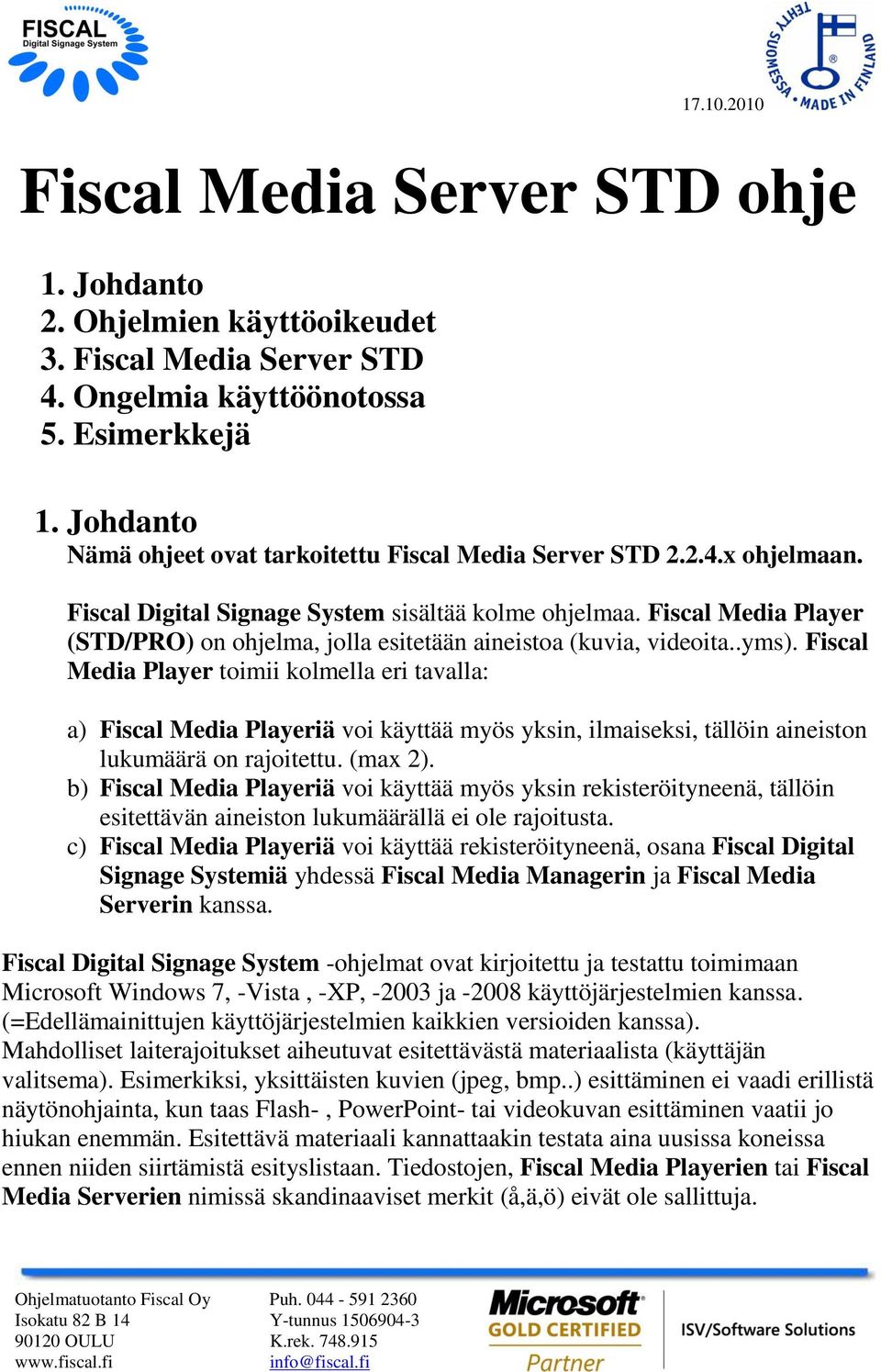 Fiscal Media Player (STD/PRO) on ohjelma, jolla esitetään aineistoa (kuvia, videoita..yms).