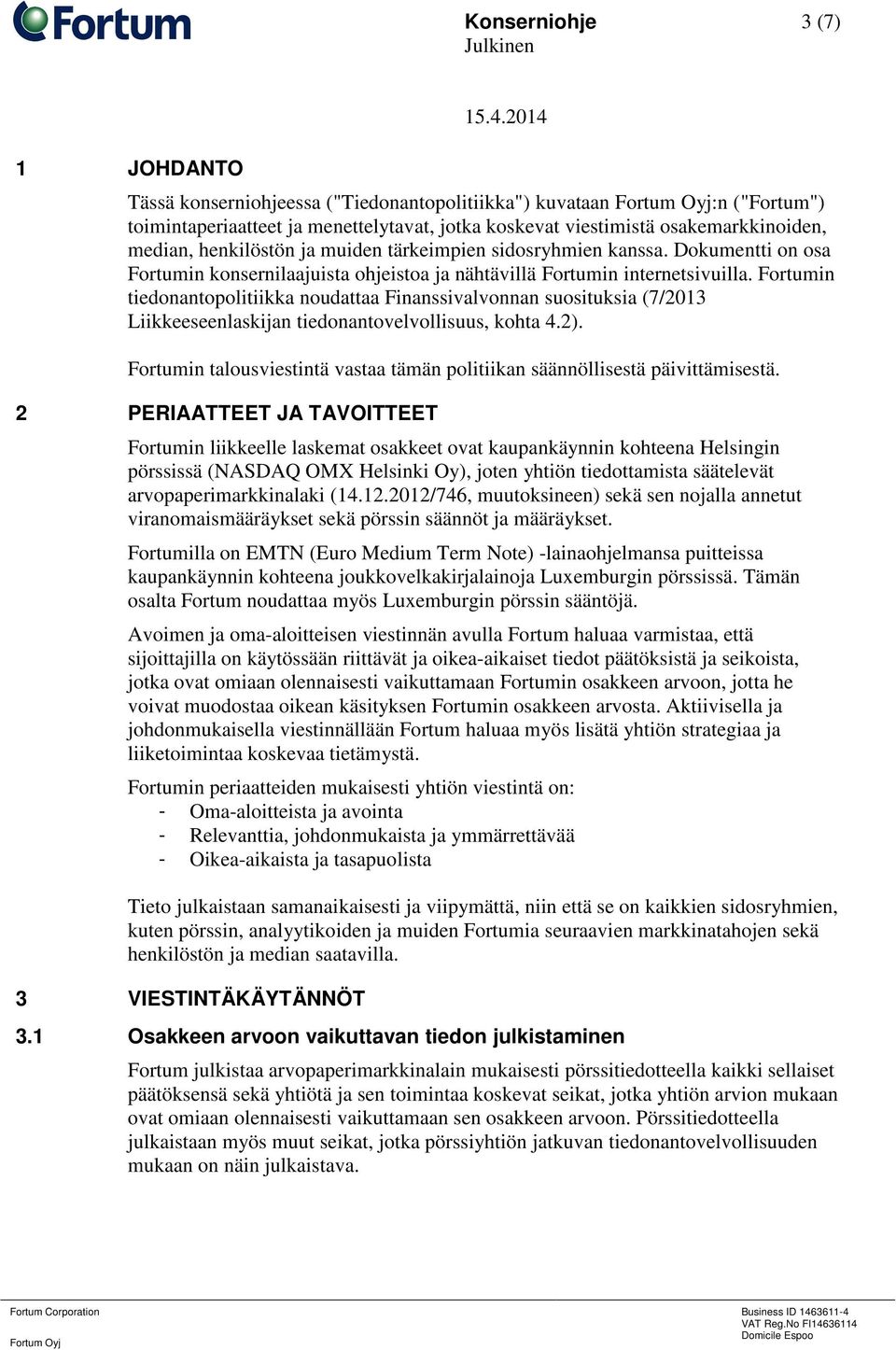 Fortumin tiedonantopolitiikka noudattaa Finanssivalvonnan suosituksia (7/2013 Liikkeeseenlaskijan tiedonantovelvollisuus, kohta 4.2).