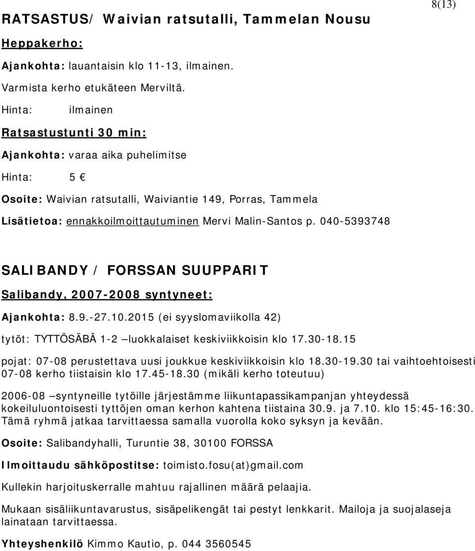 040-5393748 SALIBANDY / FORSSAN SUUPPARIT Salibandy, 2007-2008 syntyneet: Ajankohta: 8.9.-27.10.2015 (ei syyslomaviikolla 42) tytöt: TYTTÖSÄBÄ 1-2 luokkalaiset keskiviikkoisin klo 17.30-18.