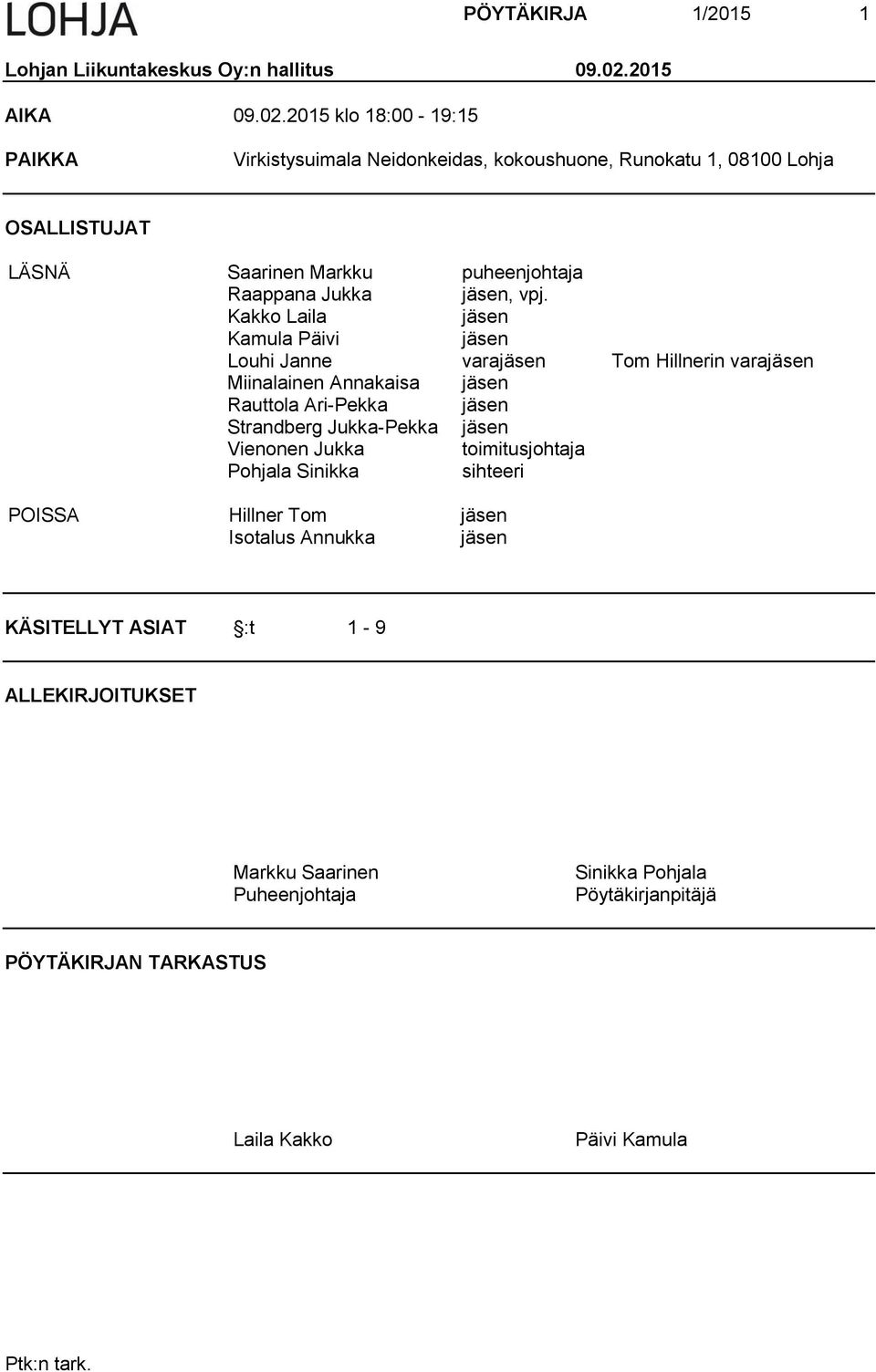 2015 klo 18:00-19:15 PAIKKA Virkistysuimala Neidonkeidas, kokoushuone, Runokatu 1, 08100 Lohja OSALLISTUJAT LÄSNÄ Saarinen Markku puheenjohtaja Raappana Jukka jäsen,