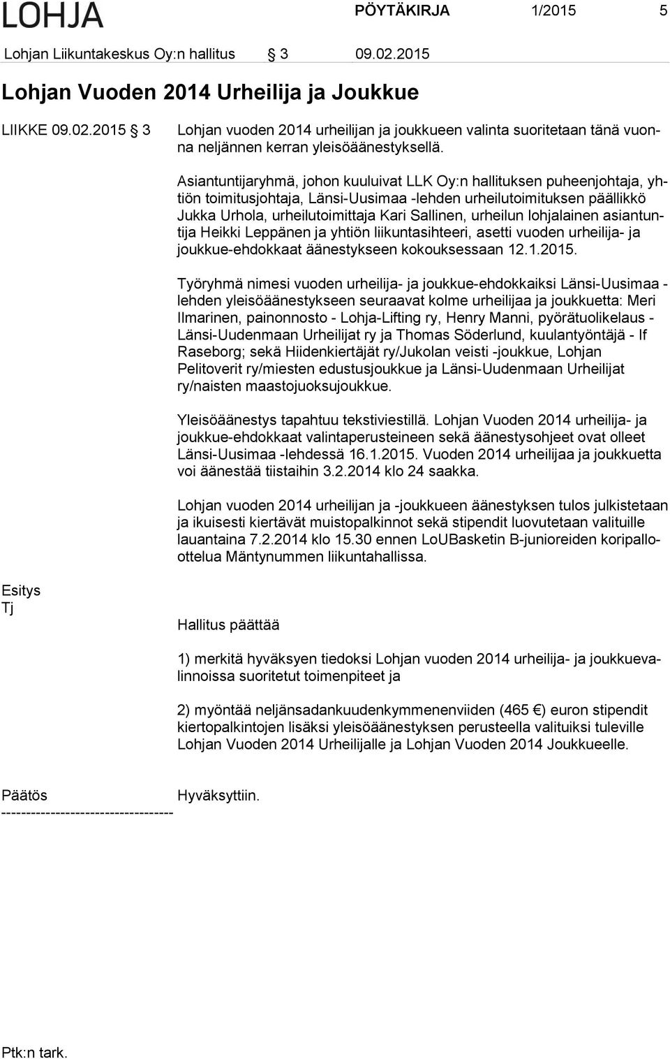 urheilun lohjalainen asiantuntija Heikki Leppänen ja yhtiön liikuntasihteeri, asetti vuoden urheilija- ja joukkue-ehdokkaat äänestykseen kokouksessaan 12.1.2015.