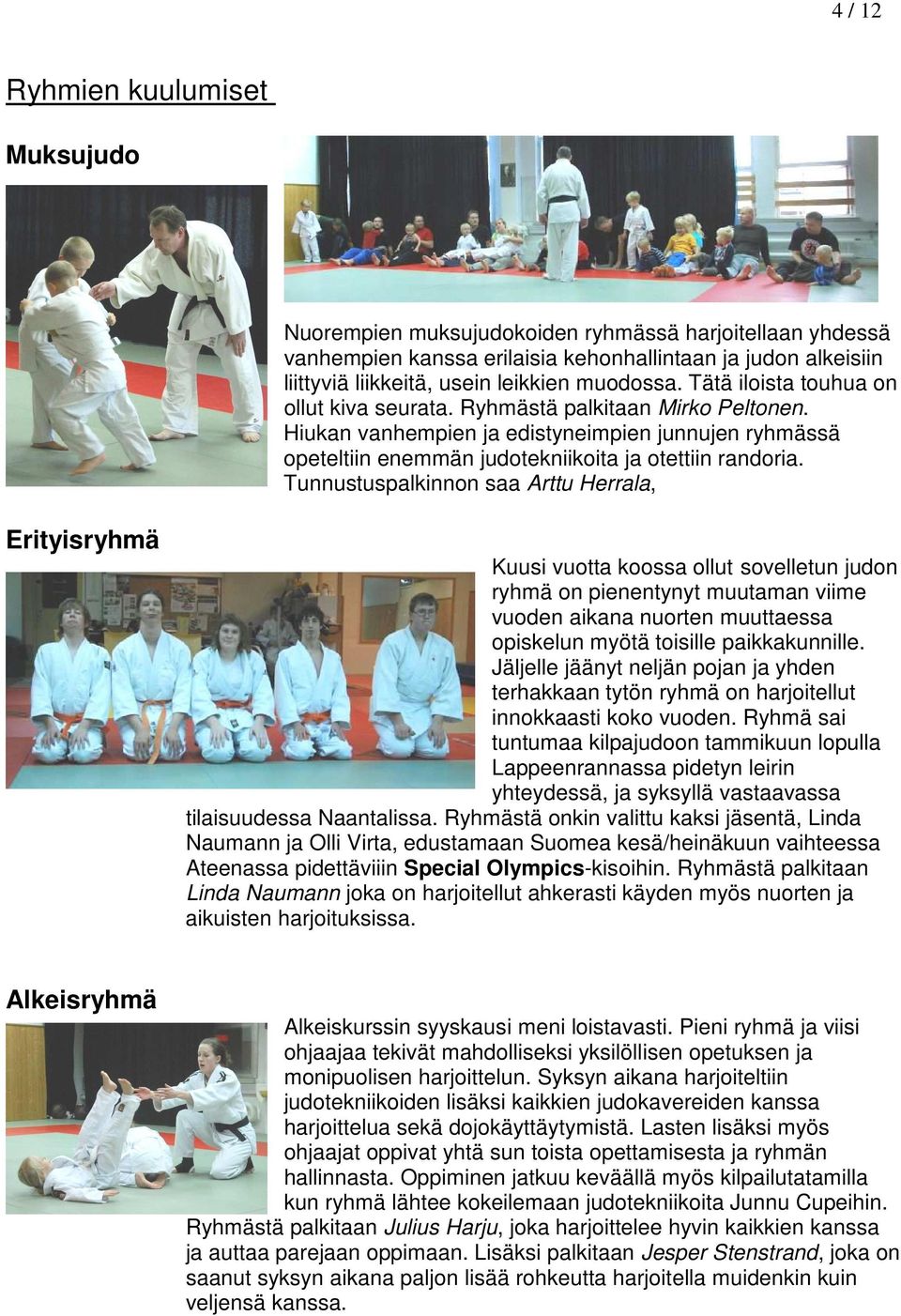 Tunnustuspalkinnon saa Arttu Herrala, Erityisryhmä Kuusi vuotta koossa ollut sovelletun judon ryhmä on pienentynyt muutaman viime vuoden aikana nuorten muuttaessa opiskelun myötä toisille