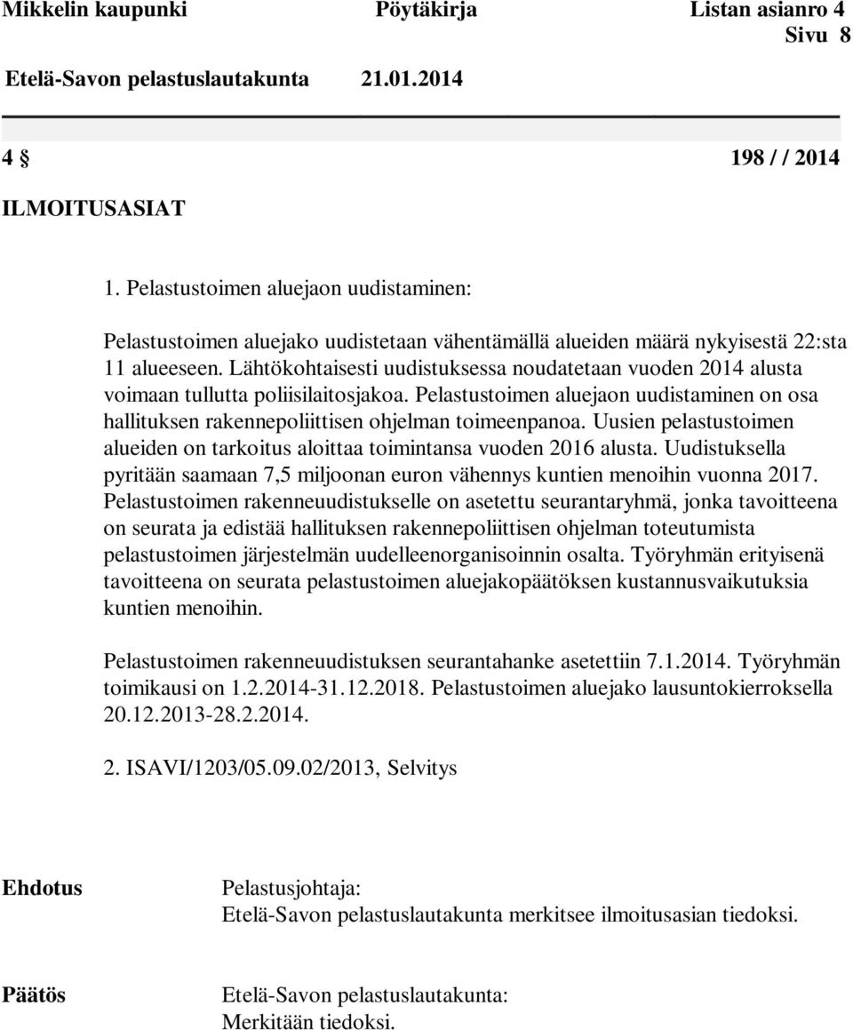 Lähtökohtaisesti uudistuksessa noudatetaan vuoden 2014 alusta voimaan tullutta poliisilaitosjakoa. Pelastustoimen aluejaon uudistaminen on osa hallituksen rakennepoliittisen ohjelman toimeenpanoa.