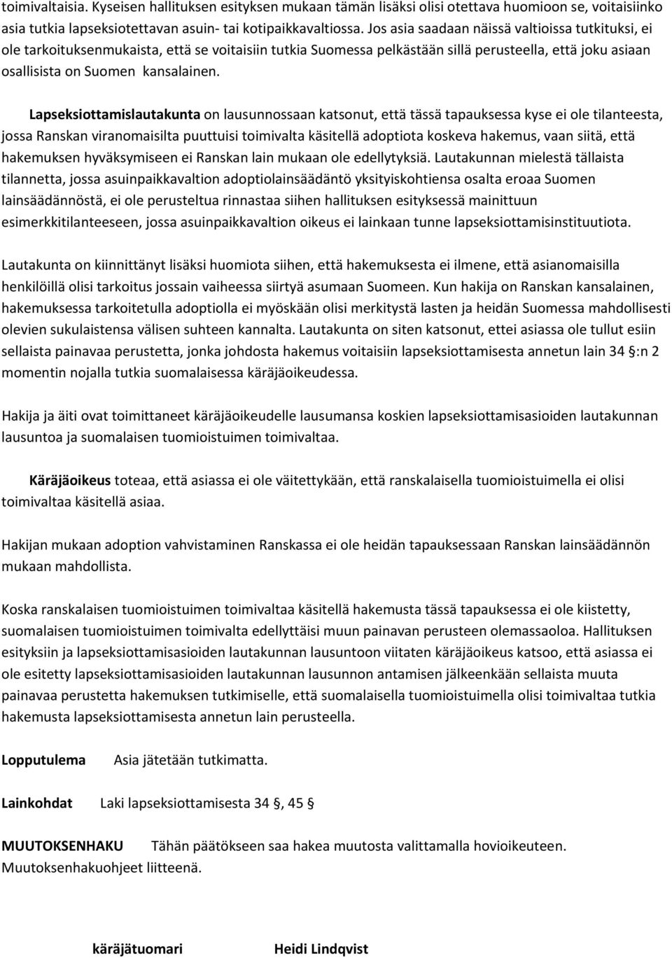 Lapseksiottamislautakunta on lausunnossaan katsonut, että tässä tapauksessa kyse ei ole tilanteesta, jossa Ranskan viranomaisilta puuttuisi toimivalta käsitellä adoptiota koskeva hakemus, vaan siitä,