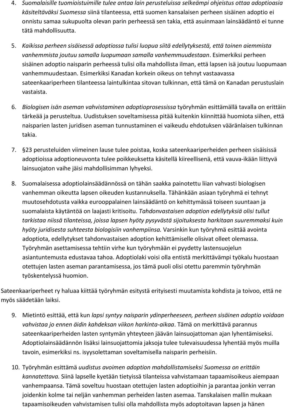 Kaikissa perheen sisäisessä adoptiossa tulisi luopua siitä edellytyksestä, että toinen aiemmista vanhemmista joutuu samalla luopumaan samalla vanhemmuudestaan.
