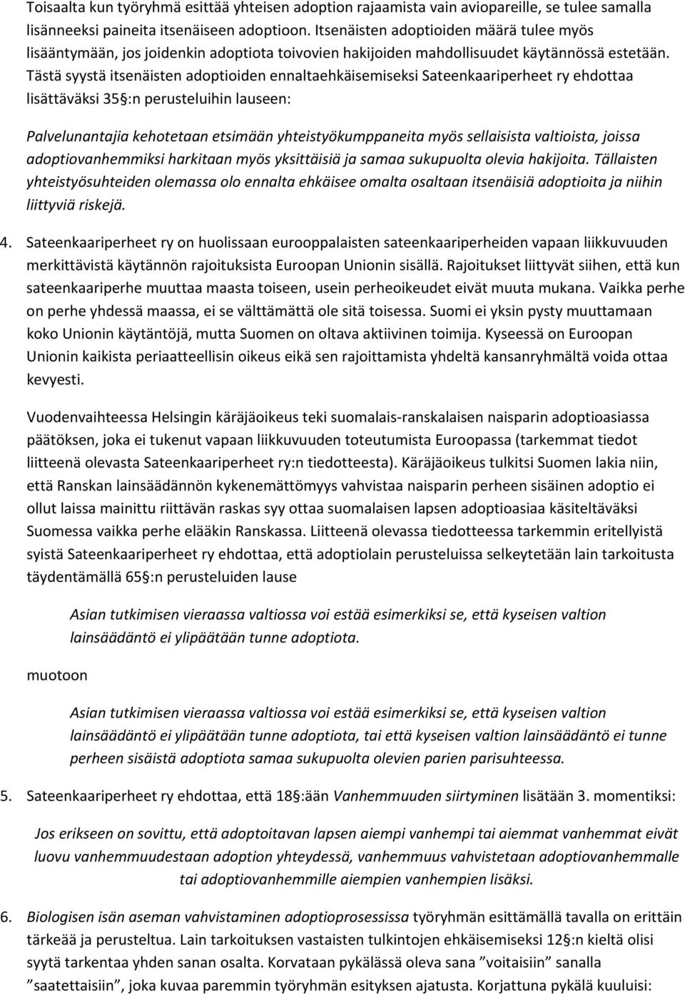 Tästä syystä itsenäisten adoptioiden ennaltaehkäisemiseksi Sateenkaariperheet ry ehdottaa lisättäväksi 35 :n perusteluihin lauseen: Palvelunantajia kehotetaan etsimään yhteistyökumppaneita myös