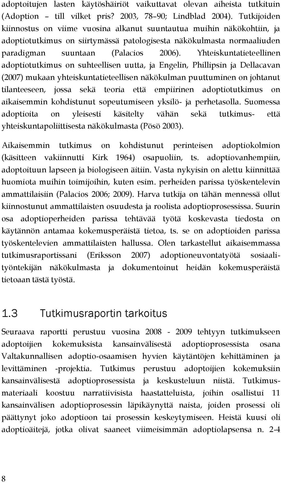 Yhteiskuntatieteellinen adoptiotutkimus on suhteellisen uutta, ja Engelin, Phillipsin ja Dellacavan (2007) mukaan yhteiskuntatieteellisen näkökulman puuttuminen on johtanut tilanteeseen, jossa sekä