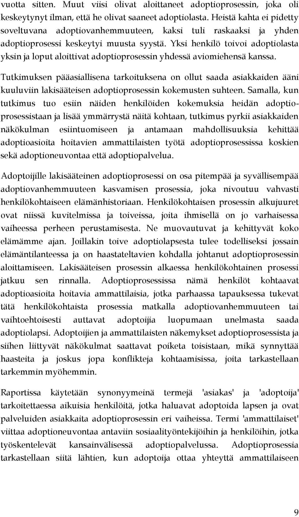 Yksi henkilö toivoi adoptiolasta yksin ja loput aloittivat adoptioprosessin yhdessä aviomiehensä kanssa.