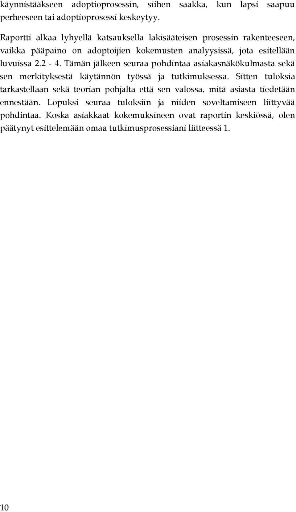 Tämän jälkeen seuraa pohdintaa asiakasnäkökulmasta sekä sen merkityksestä käytännön työssä ja tutkimuksessa.