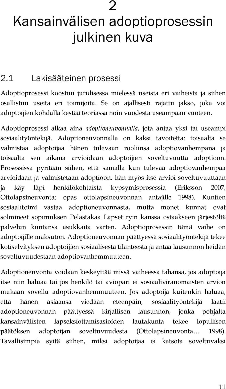 Adoptioprosessi alkaa aina adoptioneuvonnalla, jota antaa yksi tai useampi sosiaalityöntekijä.