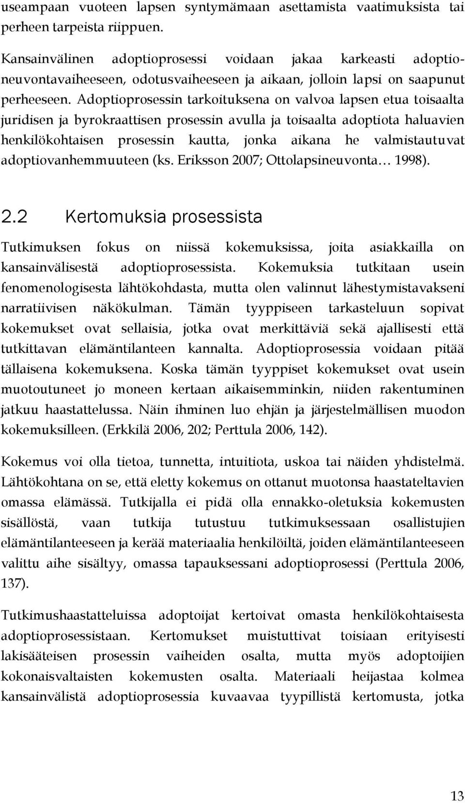 Adoptioprosessin tarkoituksena on valvoa lapsen etua toisaalta juridisen ja byrokraattisen prosessin avulla ja toisaalta adoptiota haluavien henkilökohtaisen prosessin kautta, jonka aikana he